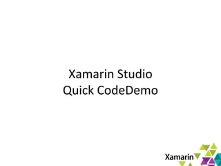 15
Xamarin Studio
Quick CodeDemo
 