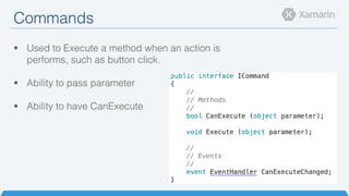 Commands!
§  Used to Execute a method when an action is
performs, such as button click.!
§  Ability to pass parameter!
§  Ability to have CanExecute!
 