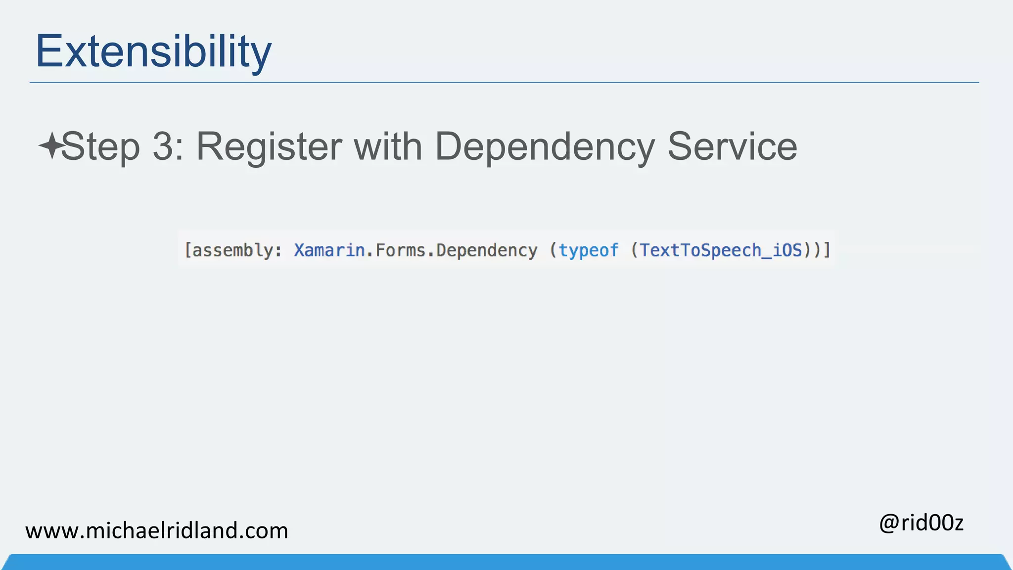 Extensibility Step 3: Register with Dependency Service www.michaelridland.com @rid00z 