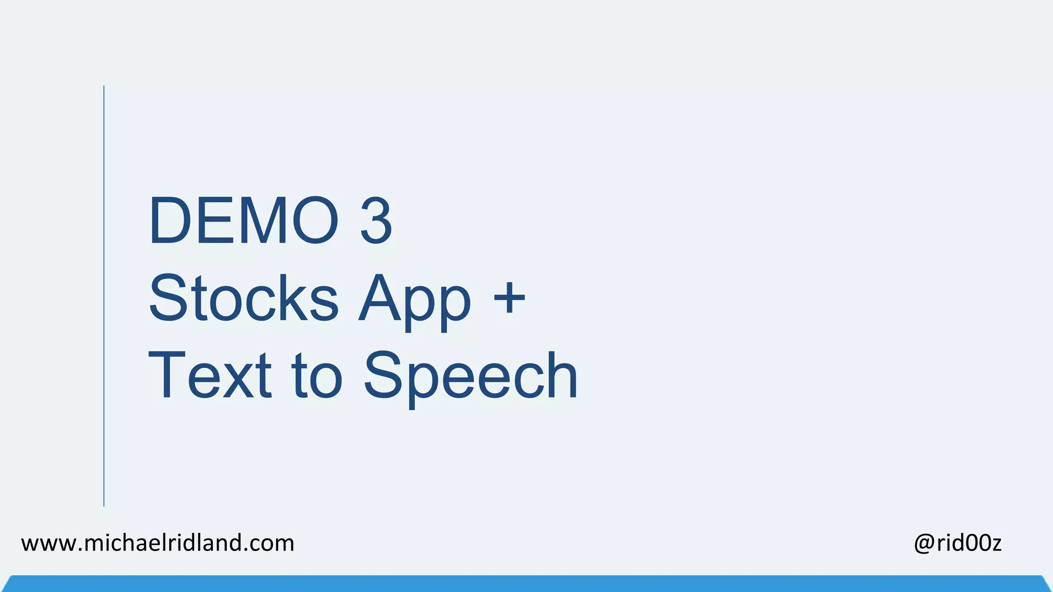 DEMO 3 Stocks App + Text to Speech www.michaelridland.com @rid00z 