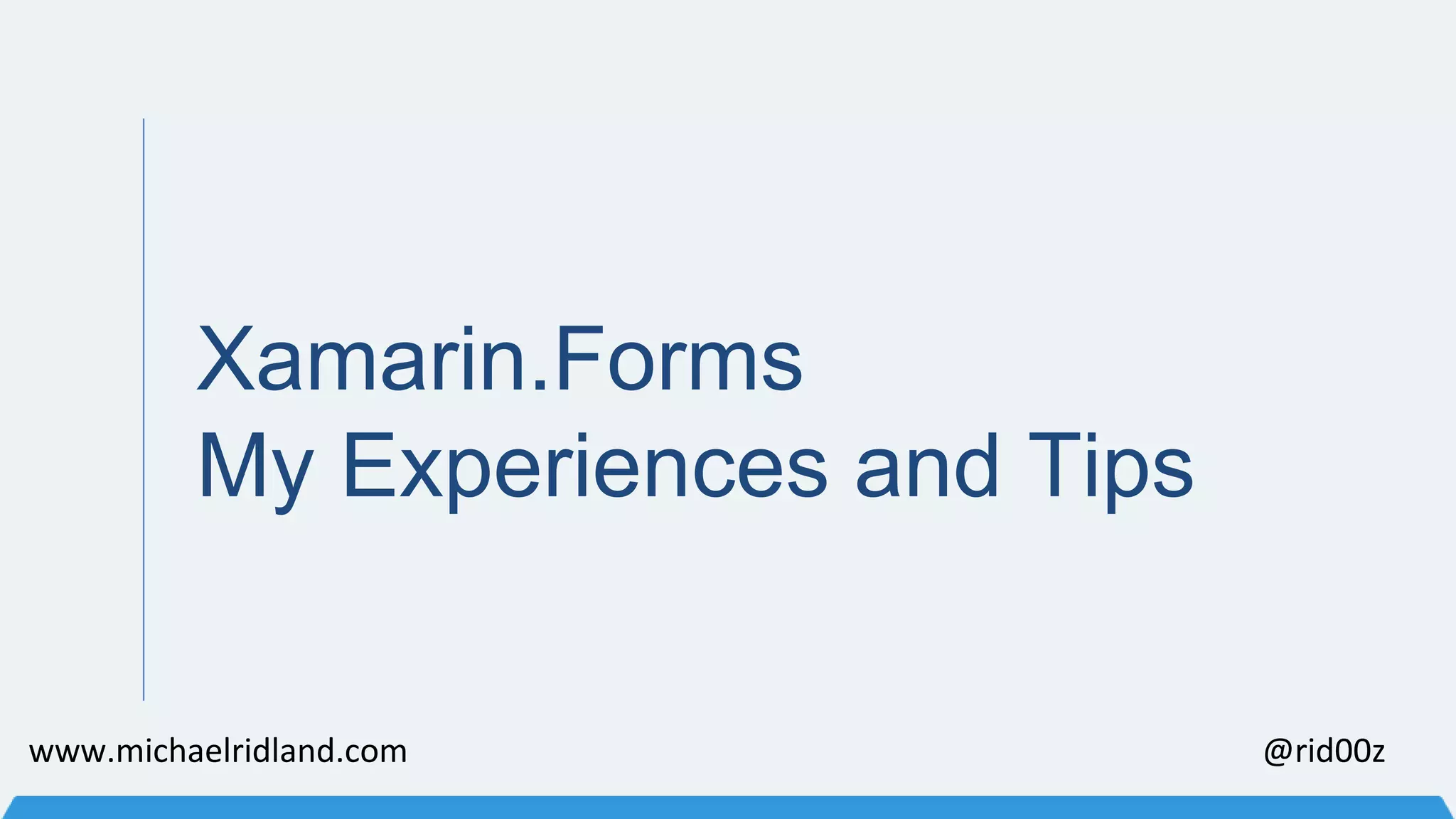 Xamarin.Forms My Experiences and Tips www.michaelridland.com @rid00z 