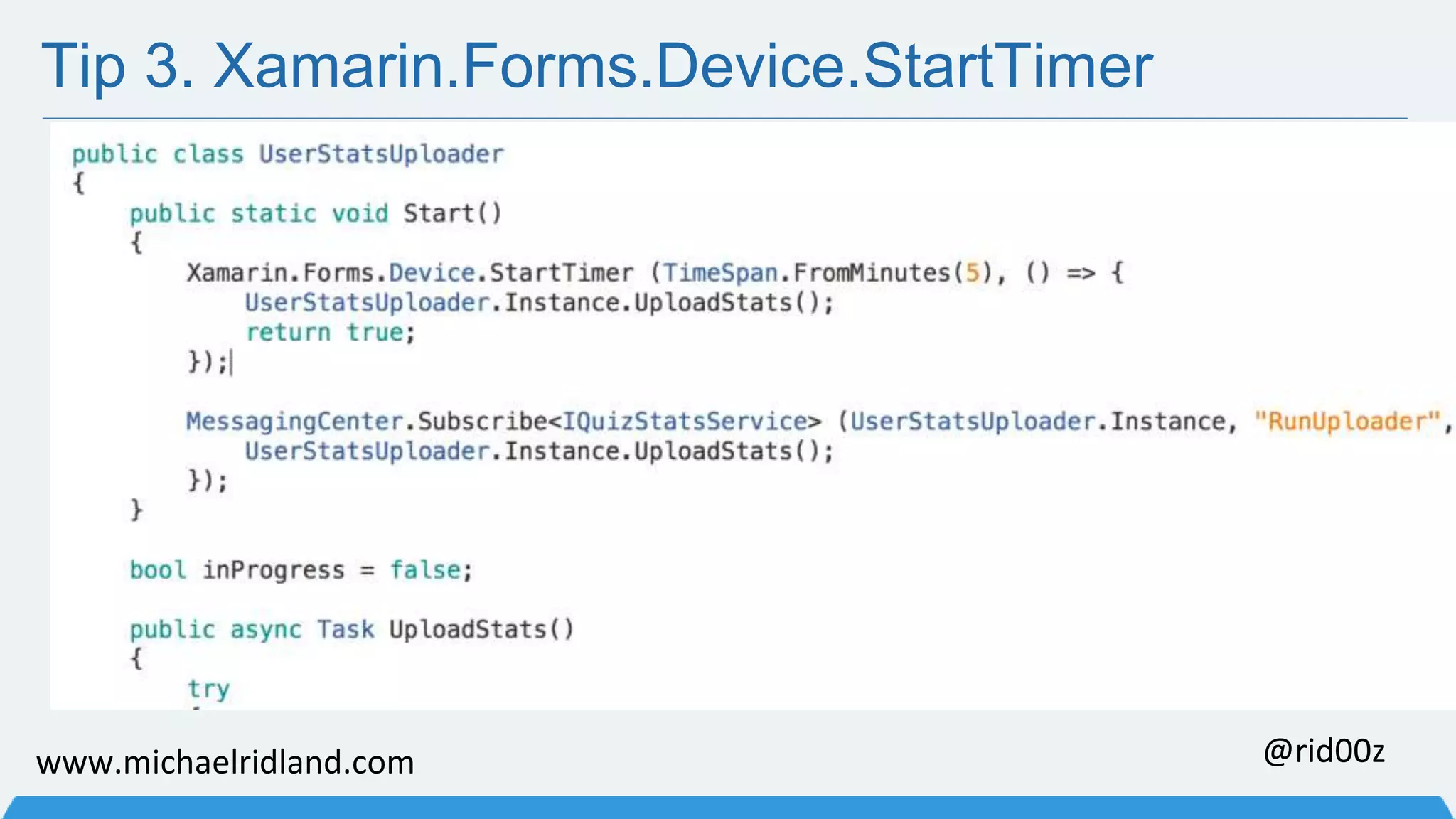 Tip 3. Xamarin.Forms.Device.StartTimer www.michaelridland.com @rid00z 