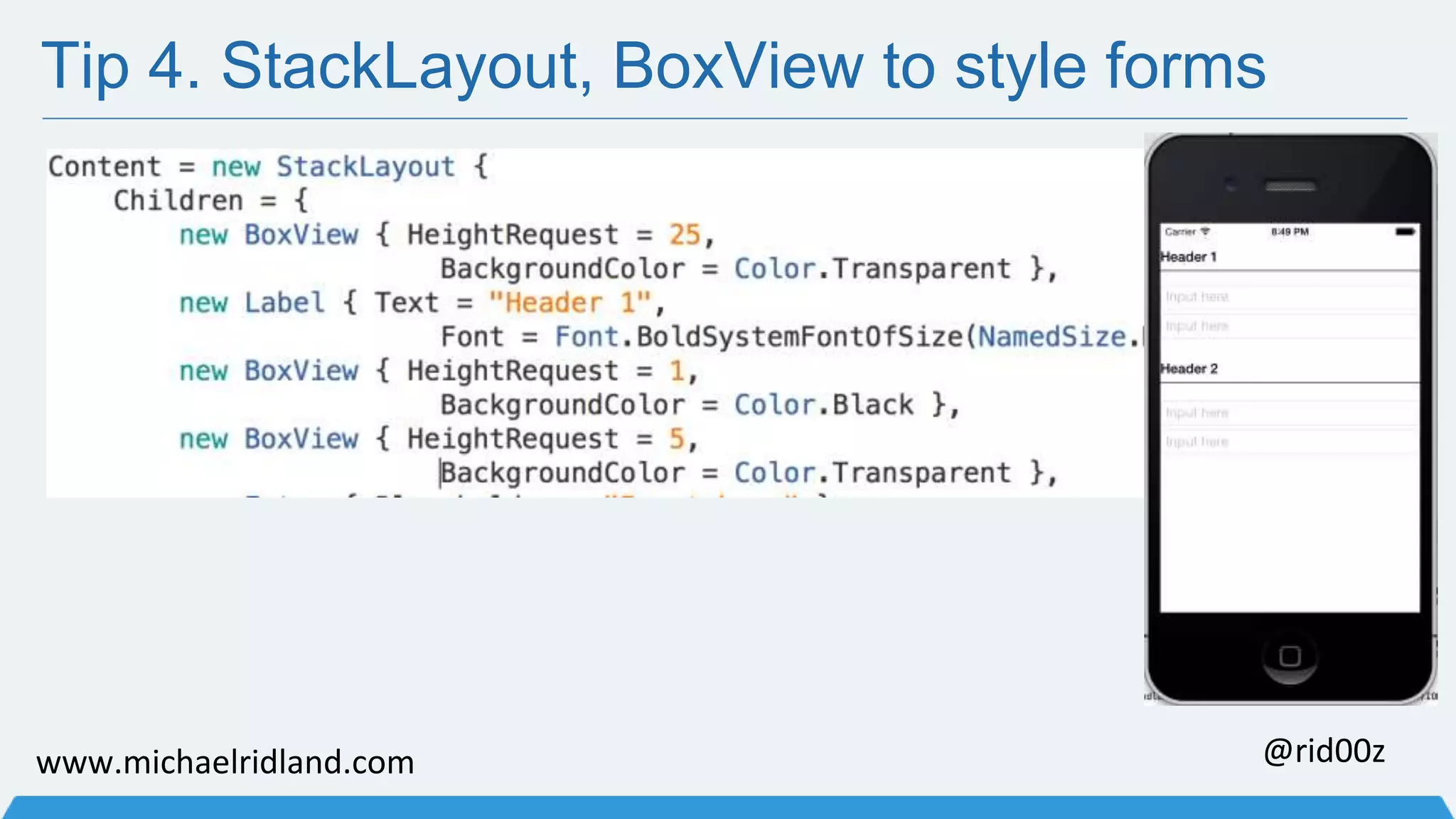 Tip 4. StackLayout, BoxView to style forms www.michaelridland.com @rid00z 