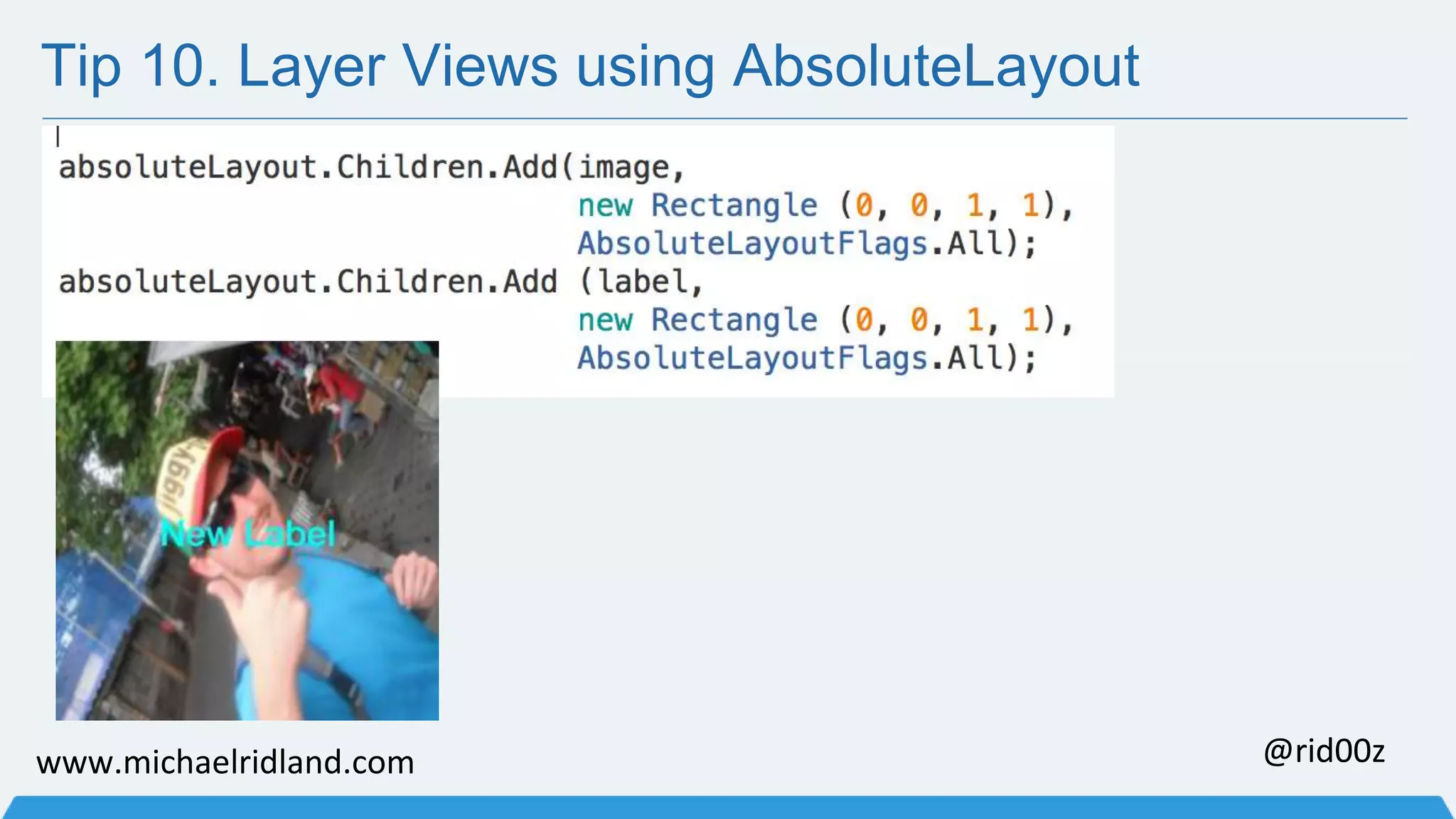 Tip 10. Layer Views using AbsoluteLayout www.michaelridland.com @rid00z 