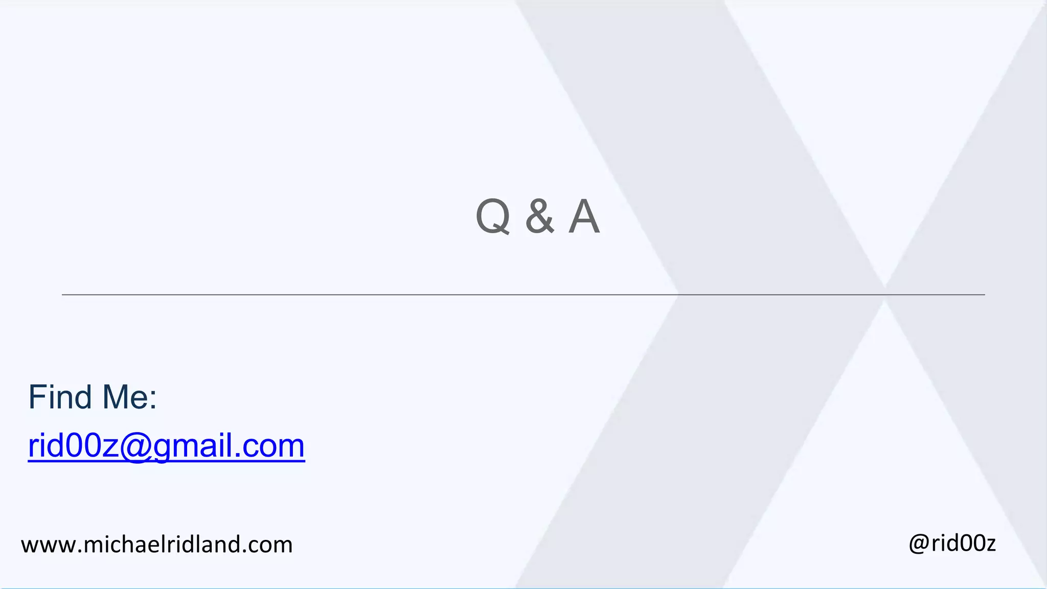 Q & A Find Me: rid00z@gmail.com www.michaelridland.com @rid00z 