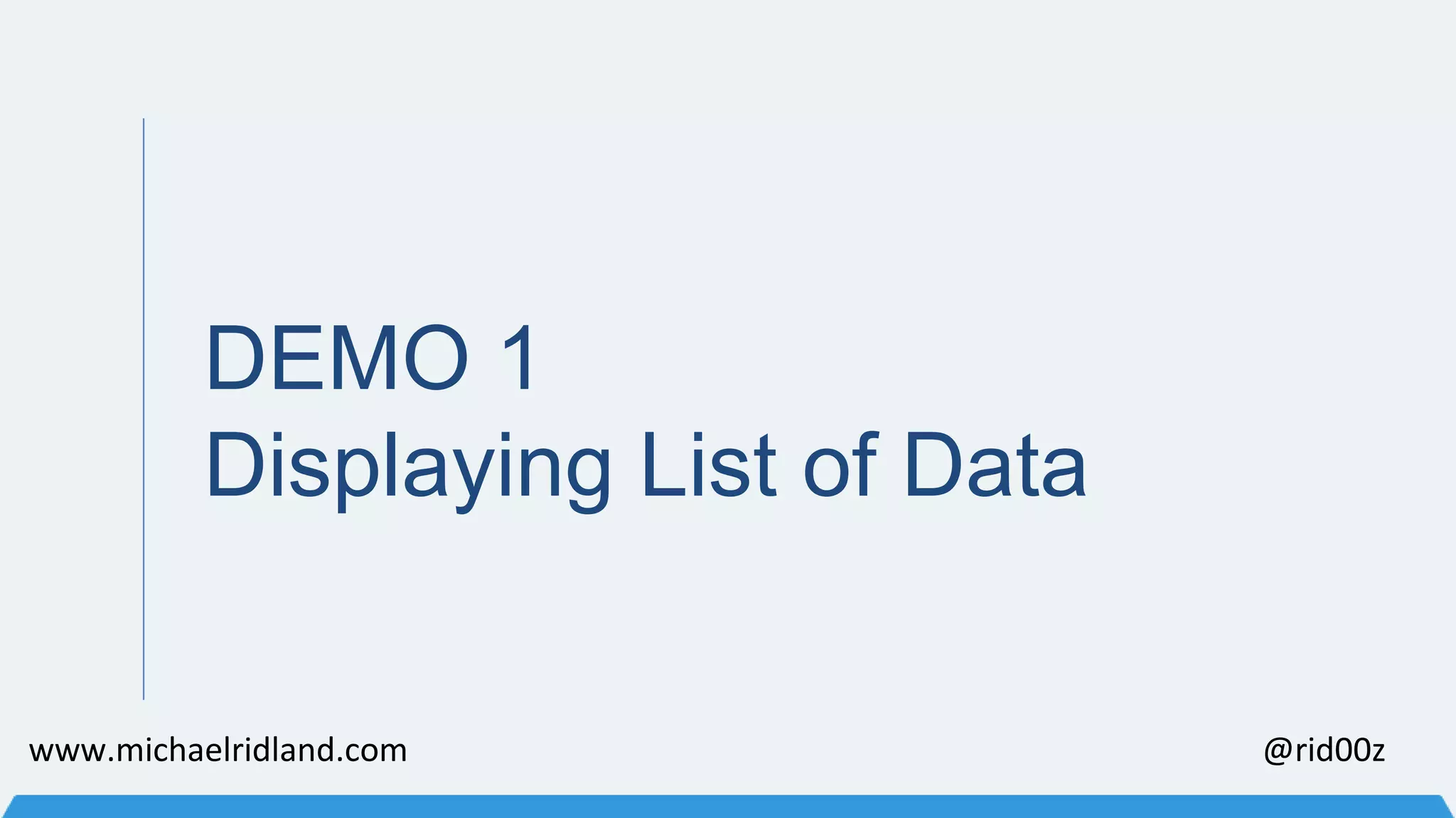 DEMO 1 Displaying List of Data www.michaelridland.com @rid00z 