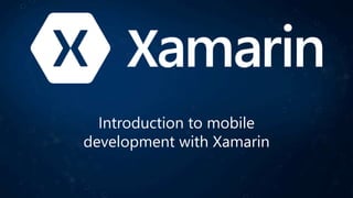 Introduction to mobile 
development with Xamarin 
 