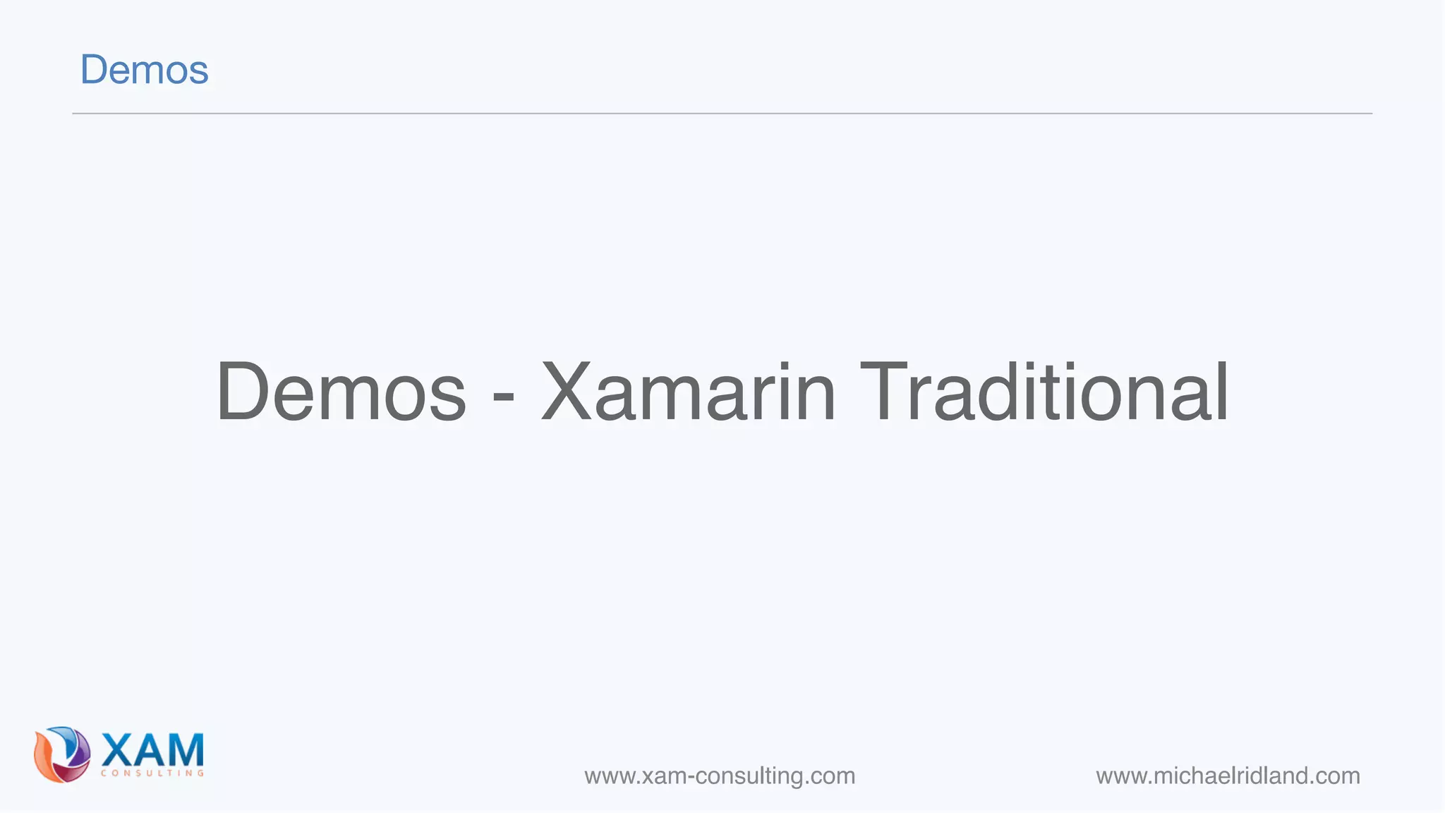 www.xam-consulting.com www.michaelridland.com
Demos - Xamarin Traditional
Demos
 