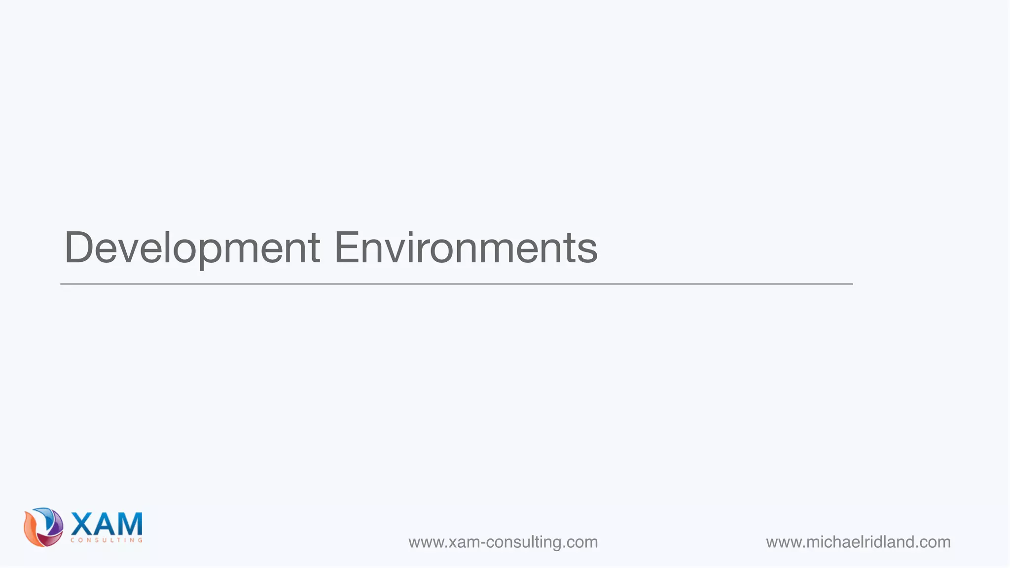 www.xam-consulting.com www.michaelridland.com
Development Environments
 