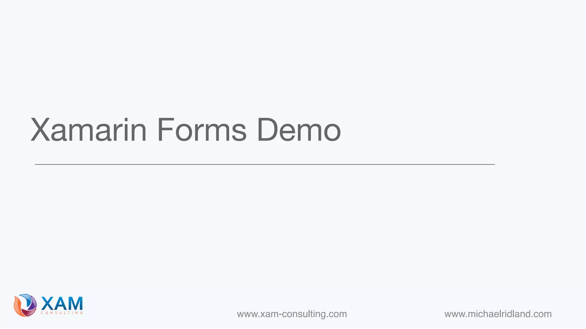 www.xam-consulting.com www.michaelridland.com
Xamarin Forms Demo
 