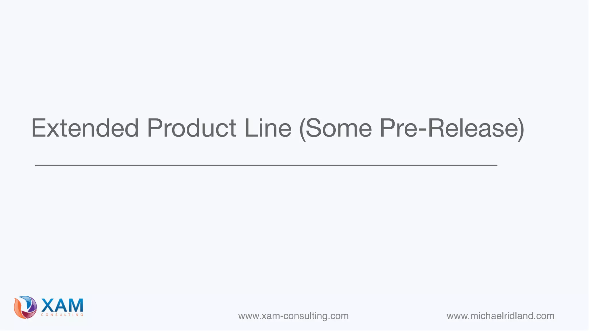 www.xam-consulting.com www.michaelridland.com
Extended Product Line (Some Pre-Release)
 