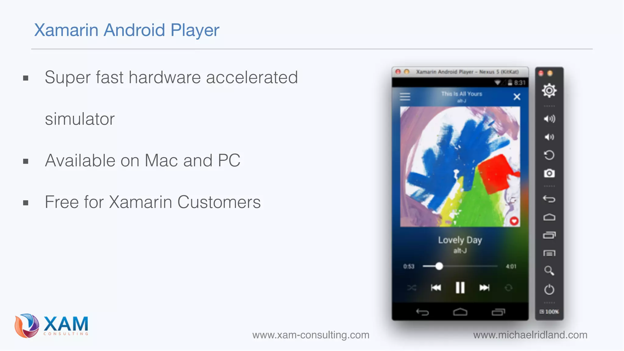 www.xam-consulting.com www.michaelridland.com
Xamarin Android Player
▪ Super fast hardware accelerated
simulator
▪ Available on Mac and PC
▪ Free for Xamarin Customers
 