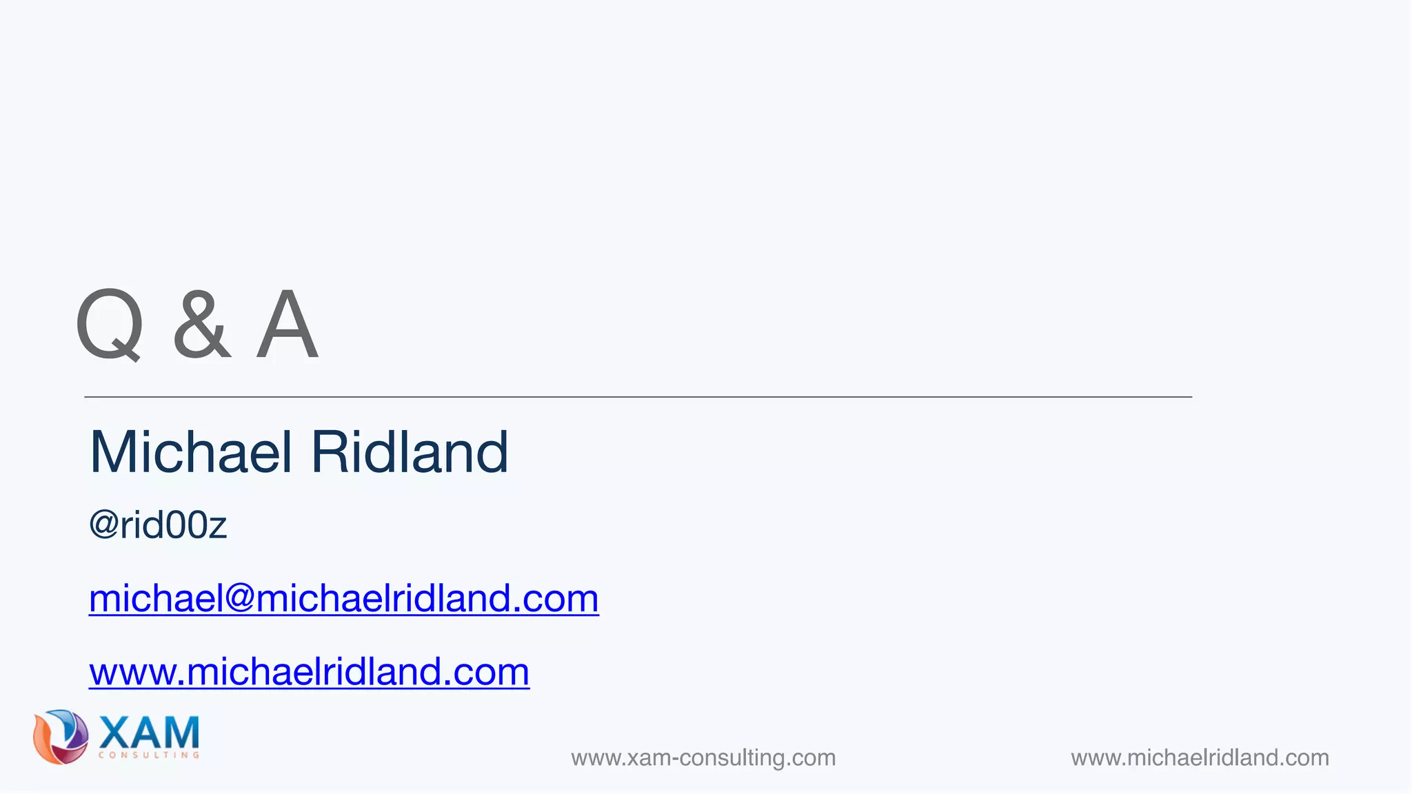 www.xam-consulting.com www.michaelridland.com
Q & A
Michael Ridland
michael@michaelridland.com
@rid00z
www.michaelridland.com
 