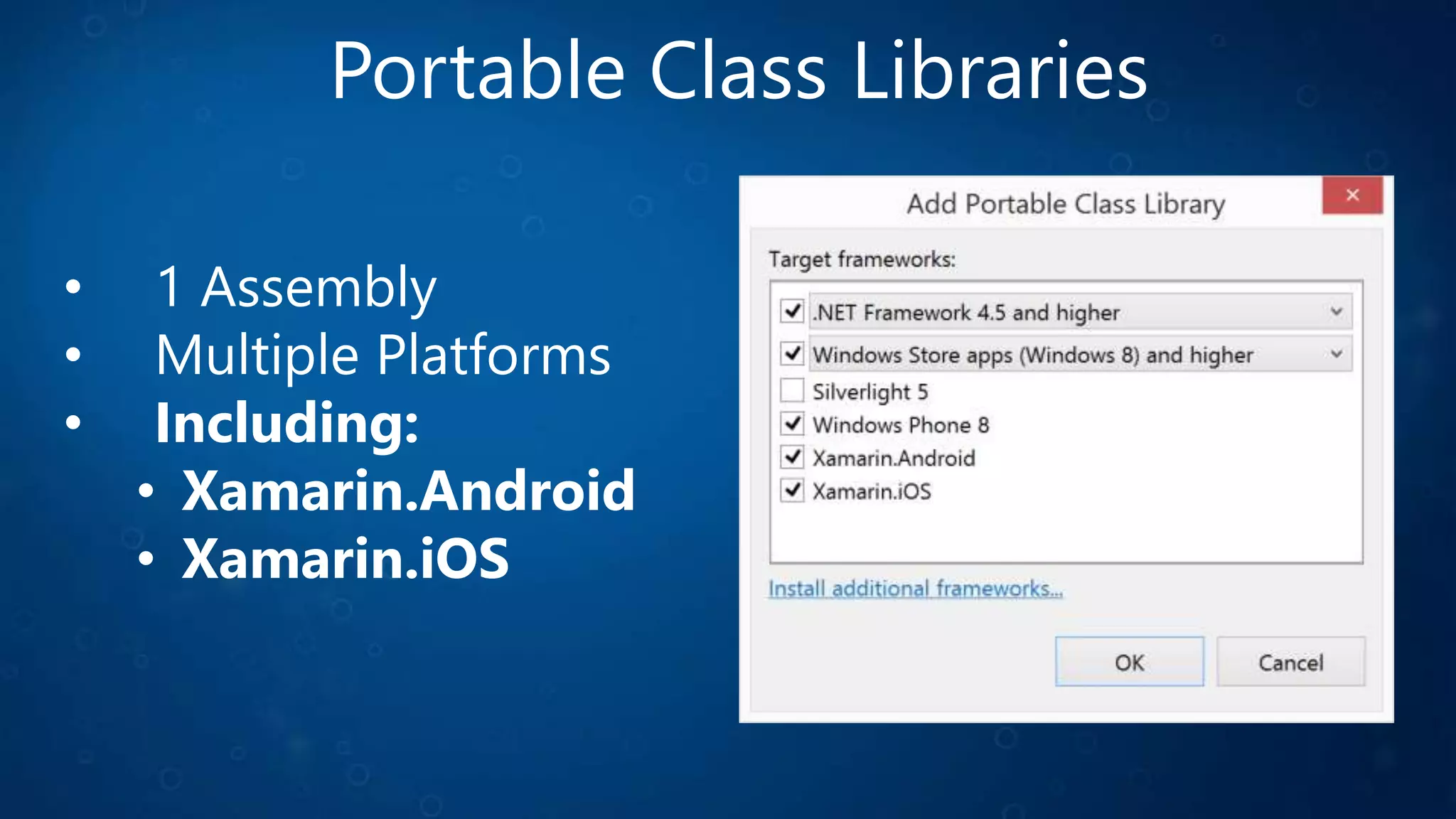 Portable Class Libraries
• 1 Assembly
• Multiple Platforms
• Including:
• Xamarin.Android
• Xamarin.iOS
 