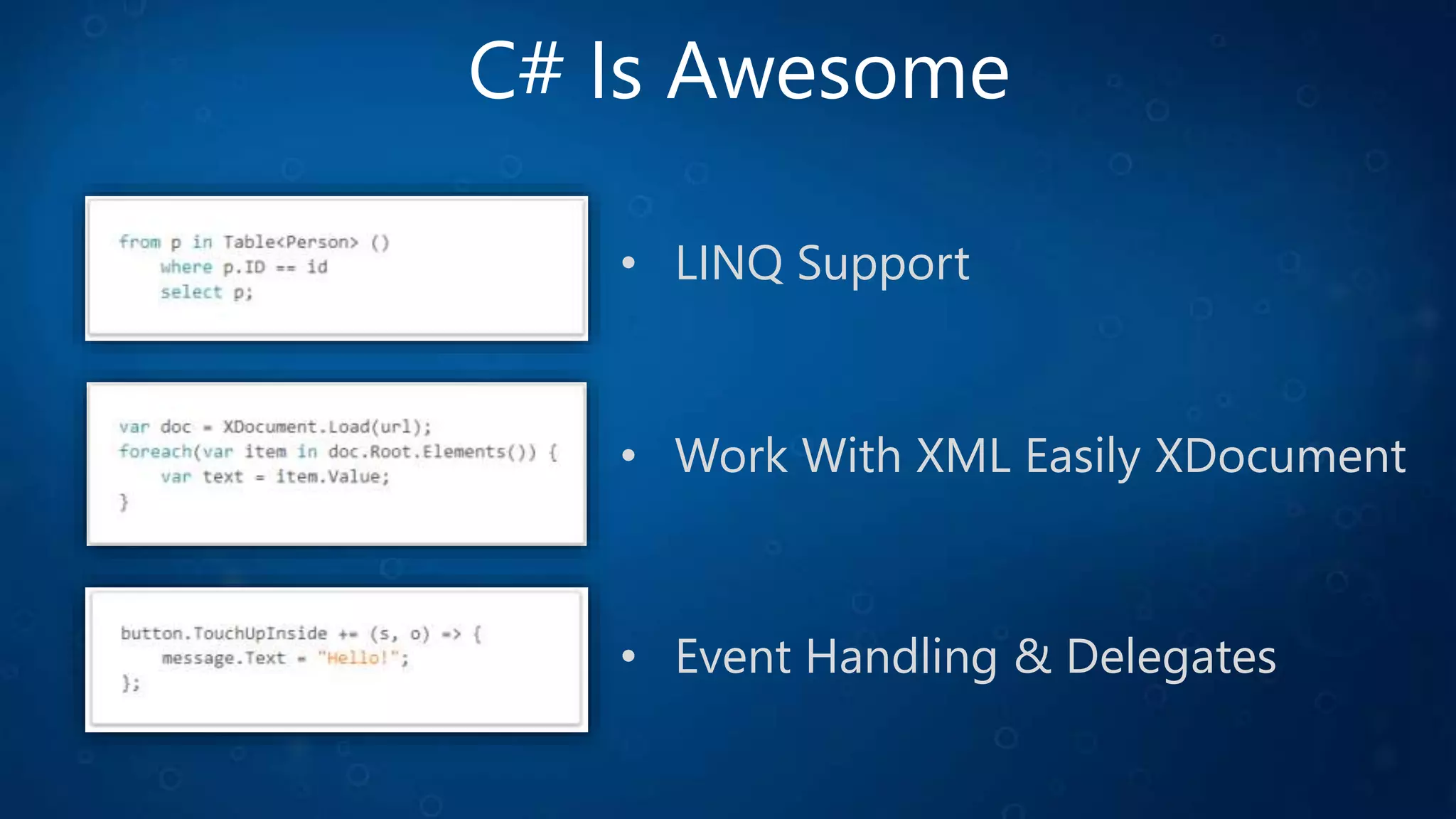 C# Is Awesome
• LINQ Support
• Work With XML Easily XDocument
• Event Handling & Delegates
 