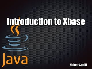 Introduction to Xbase
Holger Schill
 
