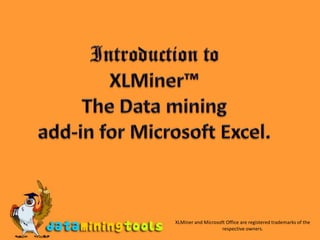 Introduction to XLMiner™ The Data mining  add-in for Microsoft Excel. XLMiner and Microsoft Office are registered trademarks of the respective owners. 