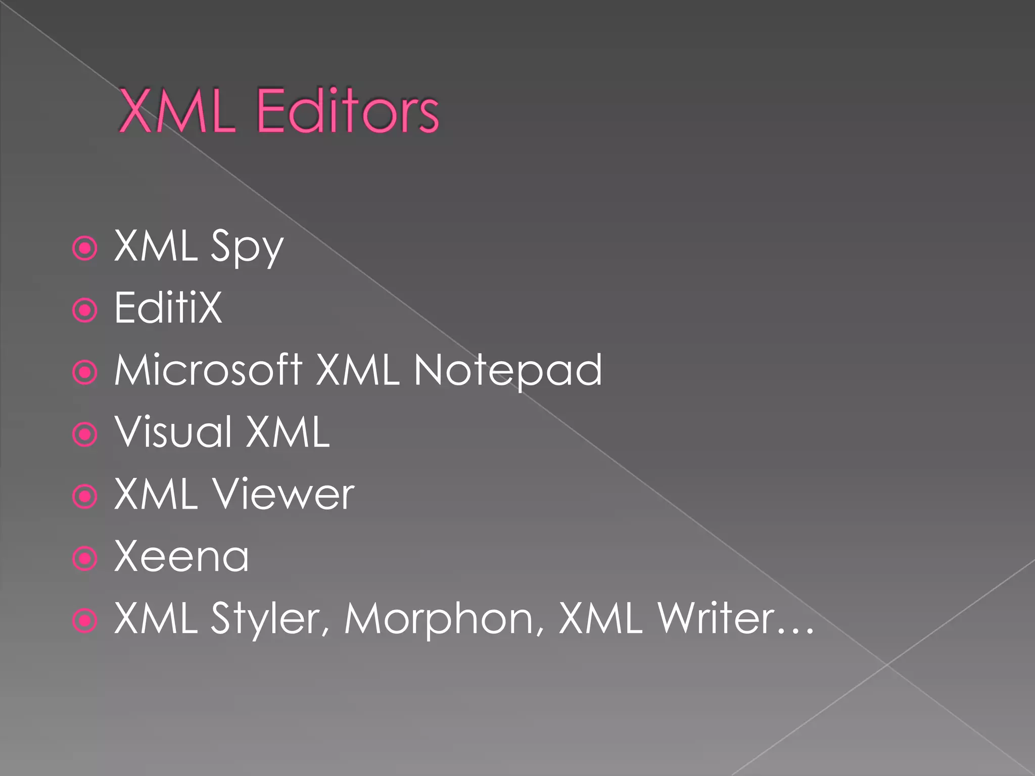  XML Spy
 EditiX
 Microsoft XML Notepad
 Visual XML
 XML Viewer
 Xeena
 XML Styler, Morphon, XML Writer…
 