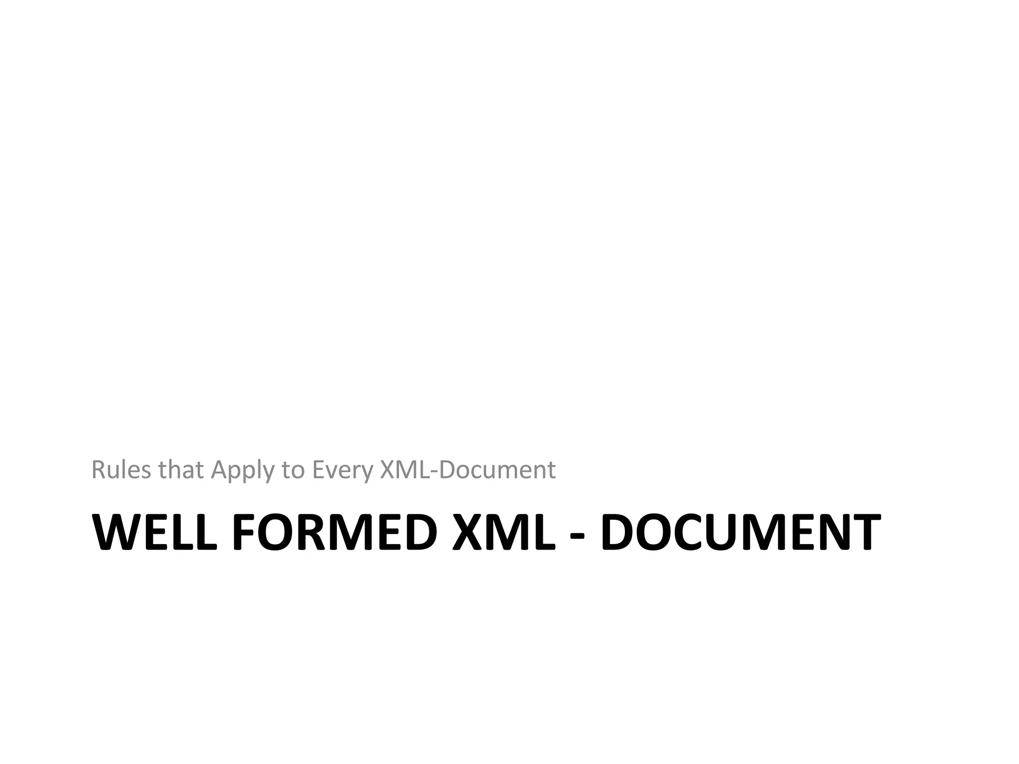 WELL FORMED XML - DOCUMENT Rules that Apply to Every XML-Document 