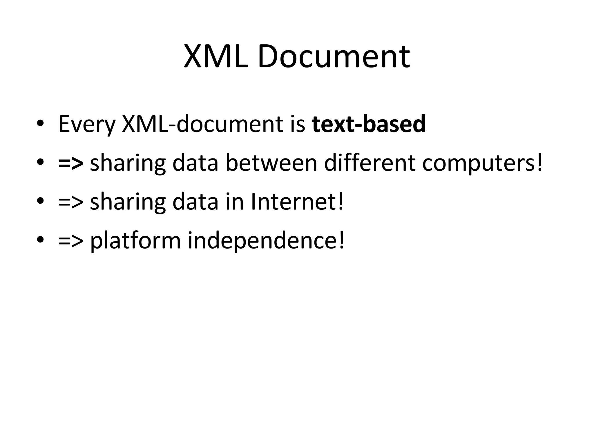 XML Document Every XML-document is text-based => sharing data between different computers! => sharing data in Internet! => platform independence! 