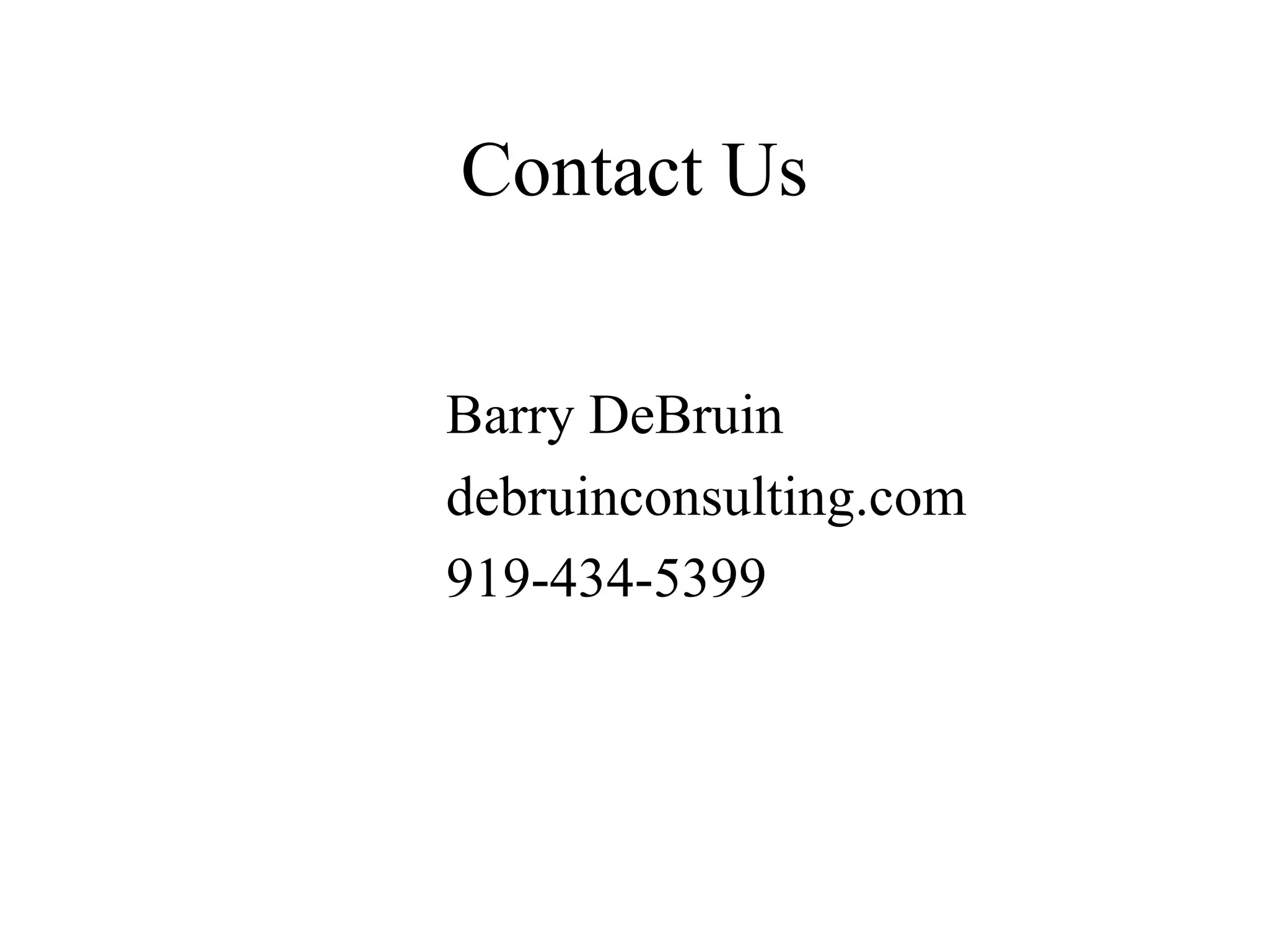 Contact Us Barry DeBruin debruinconsulting.com 919-434-5399 