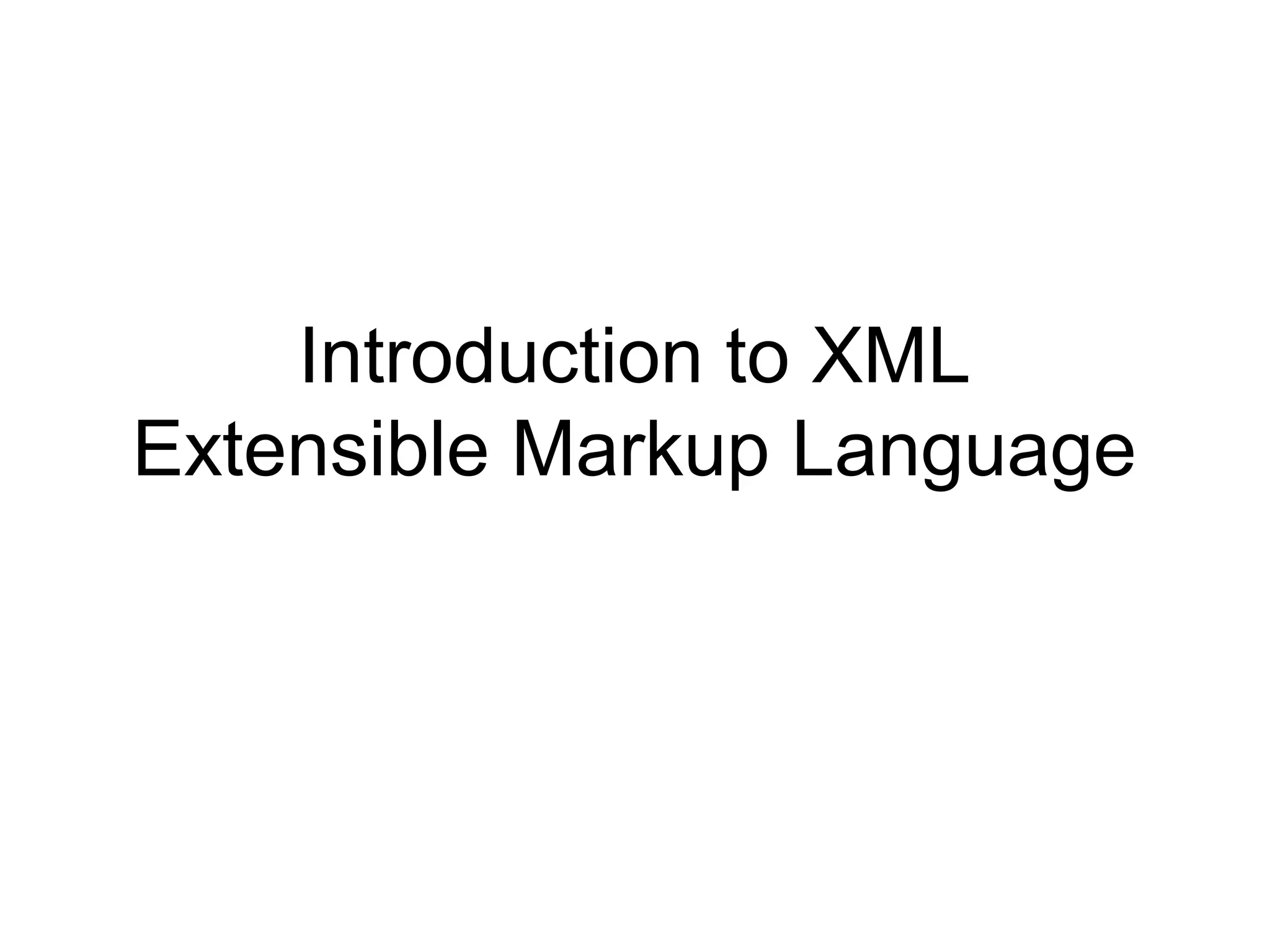 Introduction to XML
Extensible Markup Language
 
