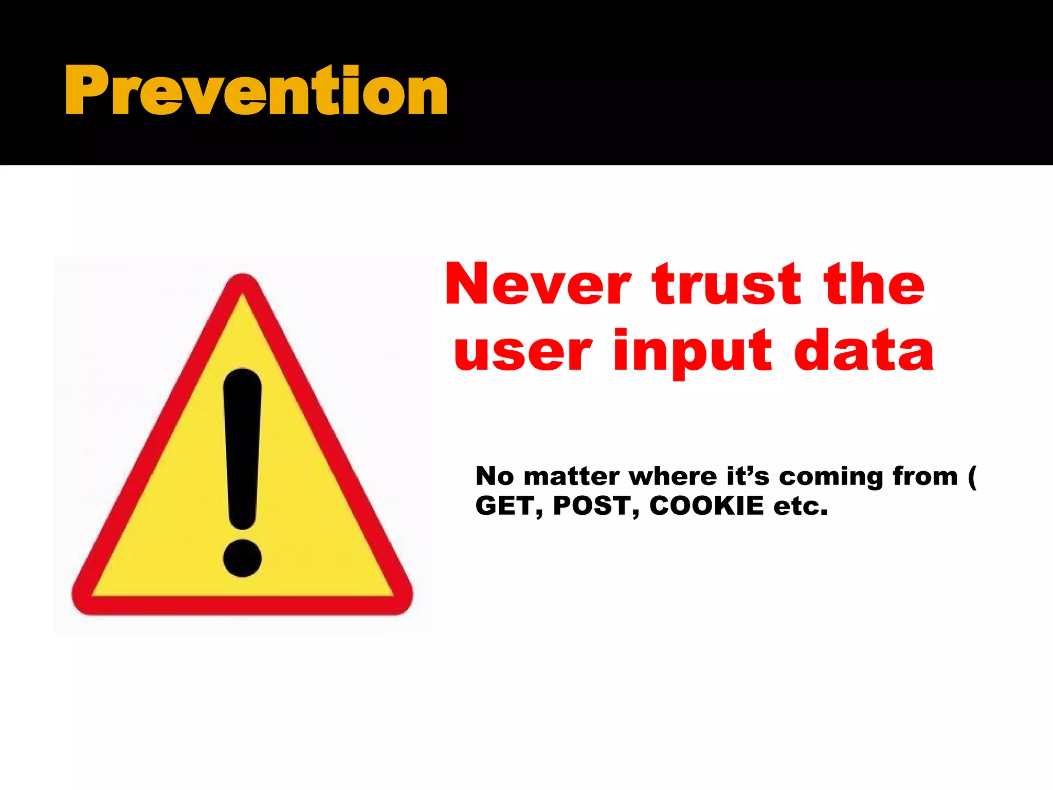 Prevention Never trust the user input data No matter where it’s coming from ( GET, POST, COOKIE etc. 