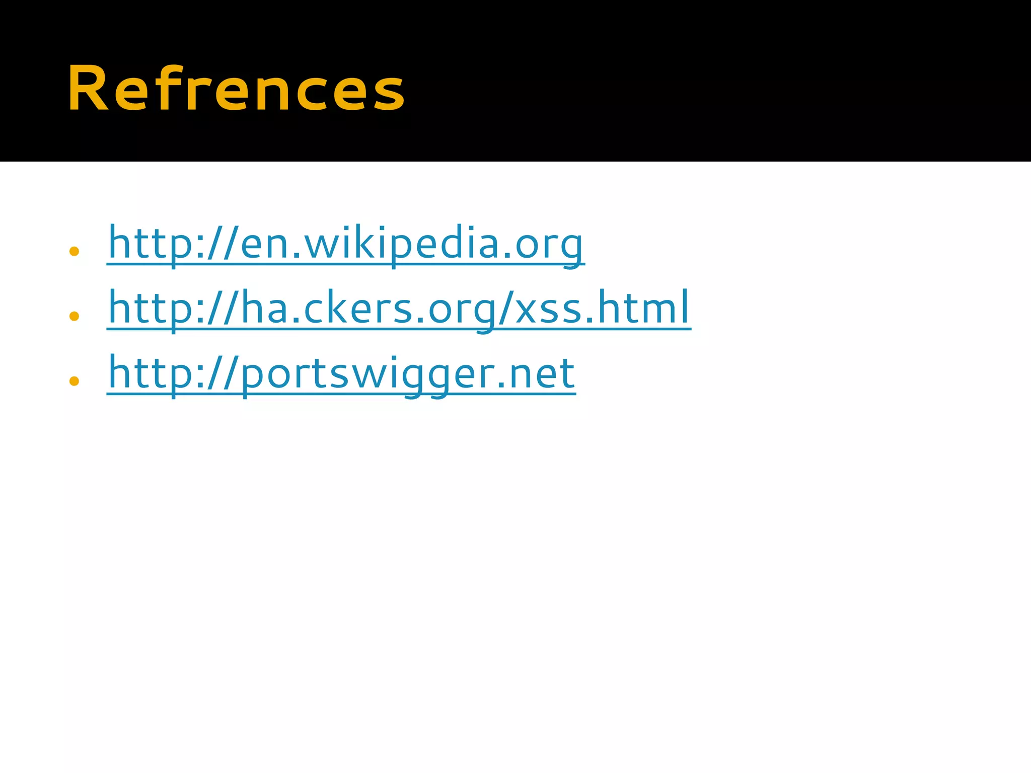 Refrences ● http://en.wikipedia.org ● http://ha.ckers.org/xss.html ● http://portswigger.net 