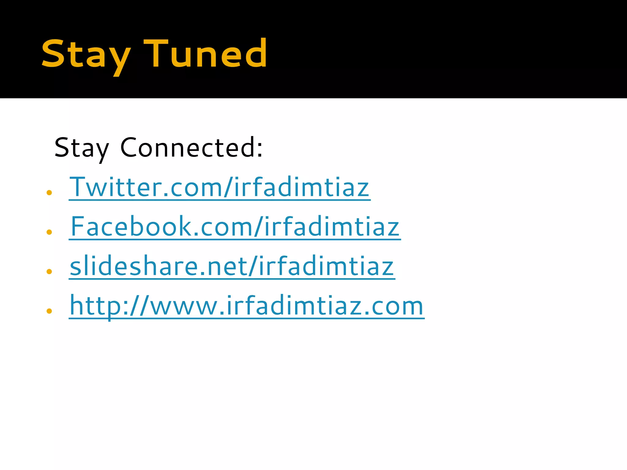 Stay Tuned Stay Connected: ● Twitter.com/irfadimtiaz ● Facebook.com/irfadimtiaz ● slideshare.net/irfadimtiaz ● http://www.irfadimtiaz.com 