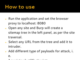 How to use
● Run the application and set the browser
proxy to localhost: 8080
● Open any site and Burp will create a
sitem...