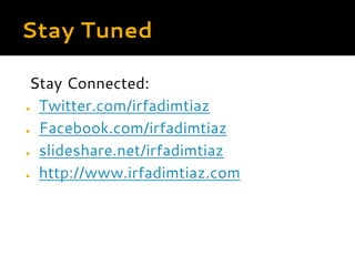 Stay Tuned
Stay Connected:
● Twitter.com/irfadimtiaz
● Facebook.com/irfadimtiaz
● slideshare.net/irfadimtiaz
● http://www....
