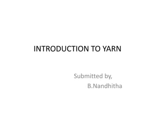 INTRODUCTION TO YARN
Submitted by,
B.Nandhitha
 
