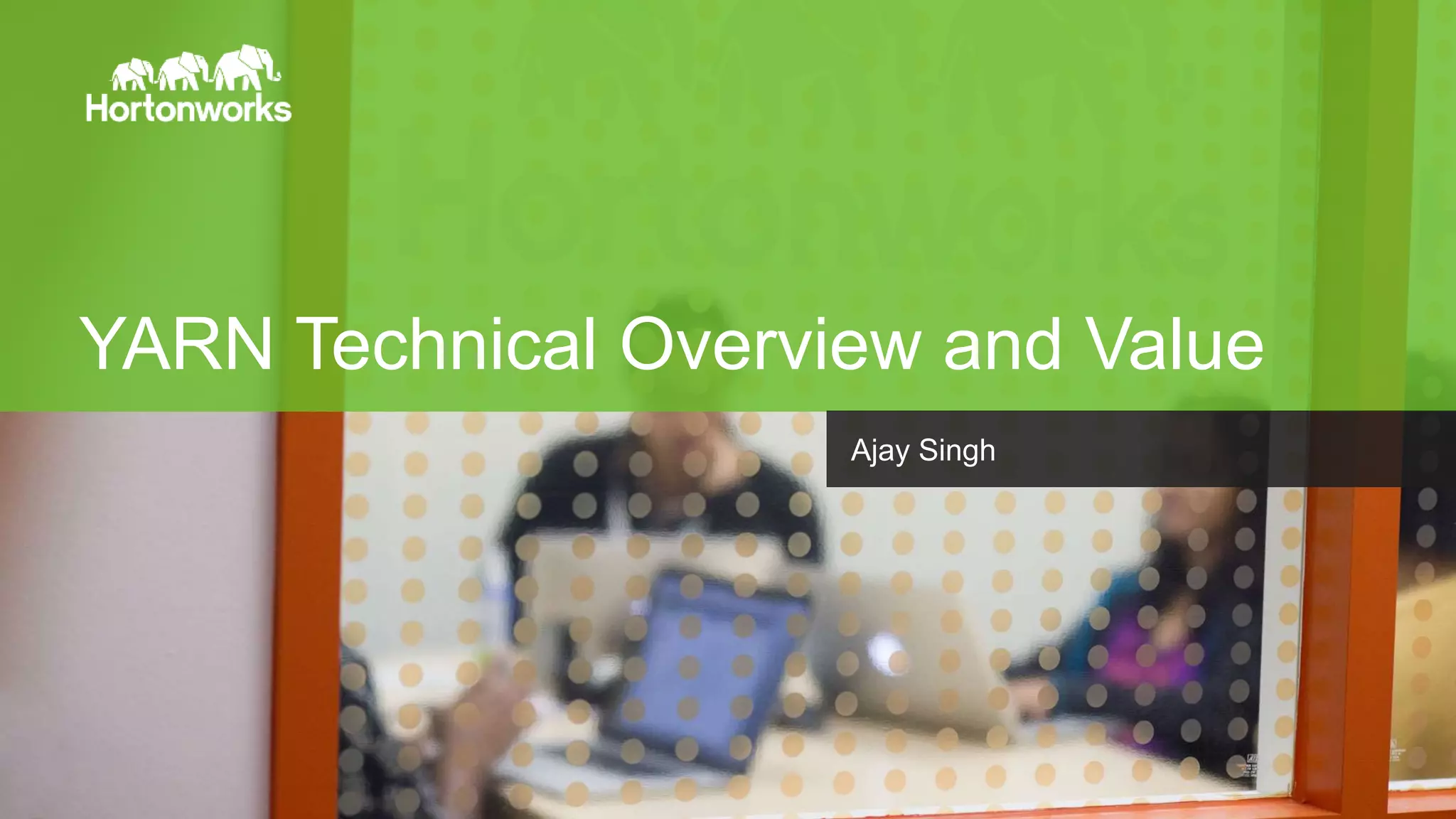 Page6 © Hortonworks Inc. 2011 – 2014. All Rights Reserved
YARN Technical Overview and Value
Ajay Singh
 