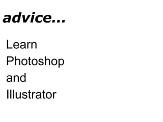 Learn
Photoshop
and
Illustrator
advice...
 
