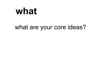 what
what are your core ideas?
 