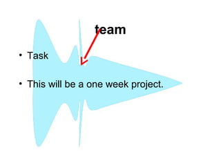 team
• Task
• This will be a one week project.
 