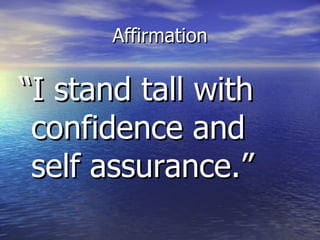 Affirmation

“I stand tall with
 confidence and
 self assurance.”
 