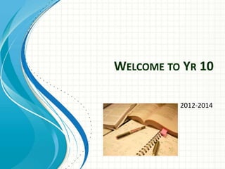 WELCOME TO YR 10

          2012-2014
 