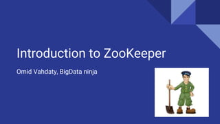 Introduction to ZooKeeper
Omid Vahdaty, BigData ninja
 
