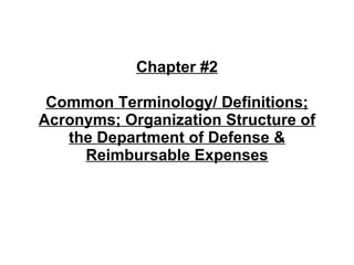 Chapter #2 Common Terminology/ Definitions; Acronyms; Organization Structure of the Department of Defense & Reimbursable Expenses 