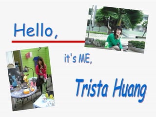 Hello, it's ME, Trista Huang 
