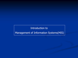 Introduction to
Management of Information Systems(MIS)
 
