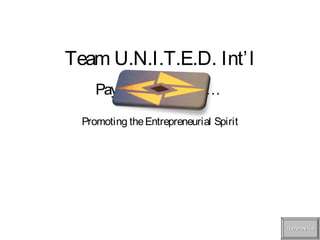 Static Screen




                Team U.N.I.T.E.D. Int’ l
                     Paying It Forward…

                  Promoting the Entrepreneurial Spirit




                                                         TESTIMONIALS
 