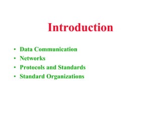 Introduction
• Data Communication
• Networks
• Protocols and Standards
• Standard Organizations
 