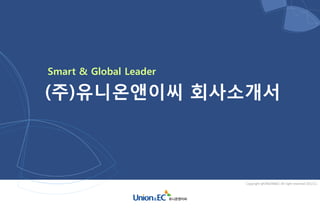 Smart & Global Leader

(주)유니온앤이씨 회사소개서



                        Copyright @UNION&EC All right reserved 2012.11
 