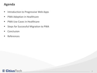 2
Agenda
 Introduction to Progressive Web Apps
 PWA Adoption in Healthcare
 PWA Use Cases in Healthcare
 Steps for Successful Migration to PWA
 Conclusion
 References
 