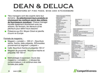 “ Nos managers sont des experts dans leur domaine ;  ils sélectionnent leurs produits en choisissant les meilleurs parmi des milliers de fournisseurs mondiaux . Chaque manager travaille également directement avec les artisans, les fermiers, les éleveurs et les pêcheurs pour définir leurs besoins” Présence aux EU, Moyen Orient et planifie d’ouvrir en Europe Formats de magasins : Magasin « complet » : 300 m 2  – Nourriture sèche, fraiche, plats préparés. 50%recettes proviennent du segment « préparé » Café: Nourriture fraiche et préparée.150 m 2 Magasin de proximité : Nourriture fraiche et préparée.150 100 m 2 Methodologie d expansion: Ouvre des magasins « complets » , « éduque les consommateurs » et continue avec des formats plus petits June 10, 2009 