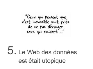 5. Le Web des données
est était utopique
 