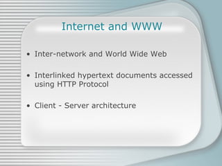 Internet and WWW Inter-network and World Wide Web Interlinked hypertext documents accessed using HTTP Protocol Client - Server architecture 