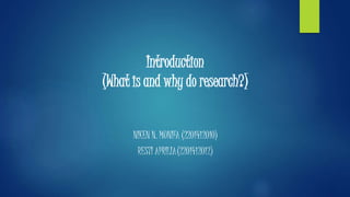 Introduction
(What is and why do research?)
NIKEN N. MUNIFA (2201412010)
RESTI APRILIA(2201412012)
 